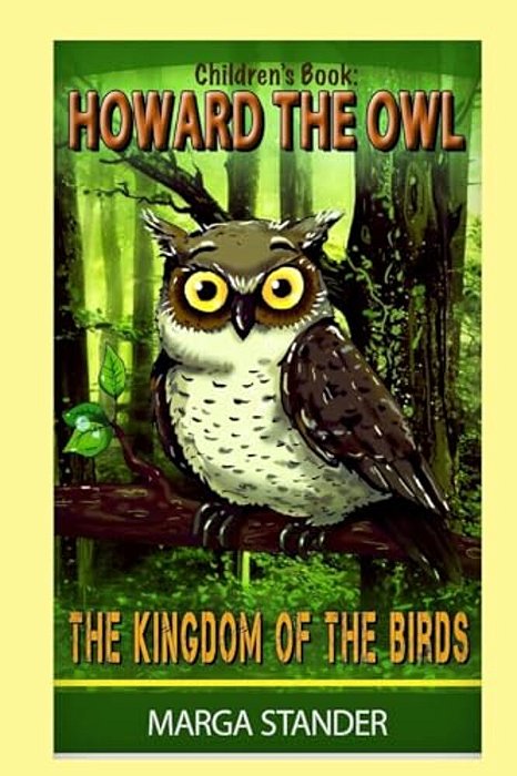 Children's Book: Howard The Owl - The Kingdom Of The Birds: Book 1-..