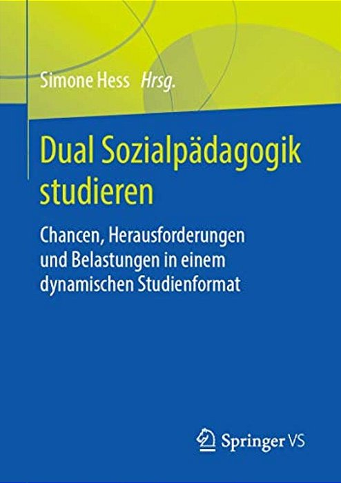 Dual Sozialpädagogik Studieren: Chancen, Herausforderungen Und Belastungen In Einem Dynamischen Studienformat-..