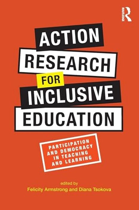 Action Research For Inclusive Education: Participation And Democracy In Teaching And Learning-..