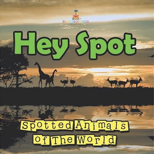 Hey Spot: Spotted Animals Of The World-..