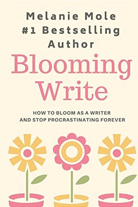 Blooming Write: How To Bloom As A Writer And Stop Procrastinating Forever-..