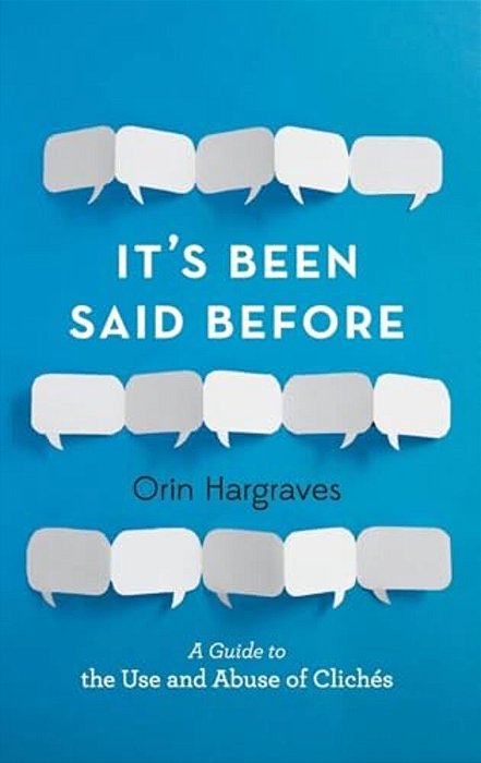 It's Been Said Before: A Guide To The Use And Abuse Of Clichés-..