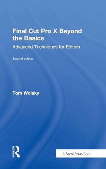 Final Cut Pro X Beyond The Basics: Advanced Techniques For Editors-..