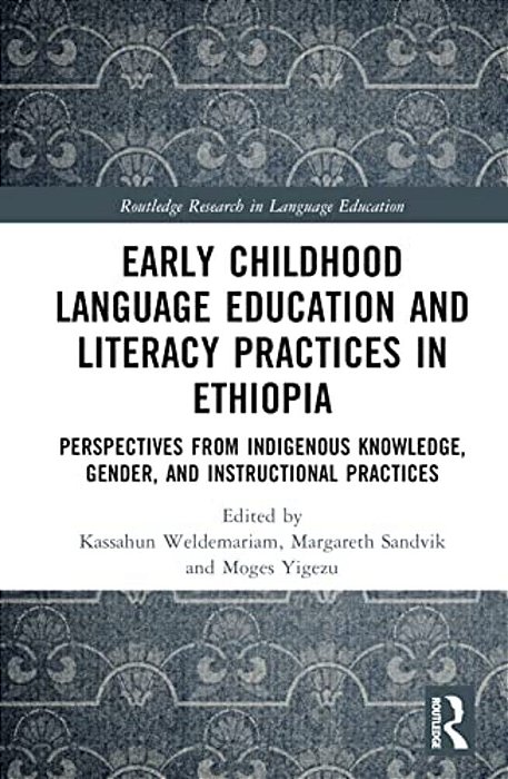 Early Childhood Language Education And Literacy Practices In Ethiopia: Perspectives From Indigenous Knowledge, Gender And Instructional Practices-..