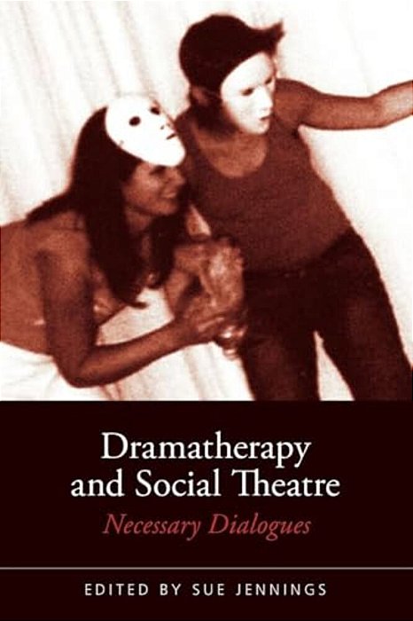 Dramatherapy And Social Theatre: Necessary Dialogues-..