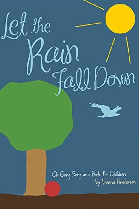 Let The Rain Fall Down: Qi Gong Song And Book For Children-..
