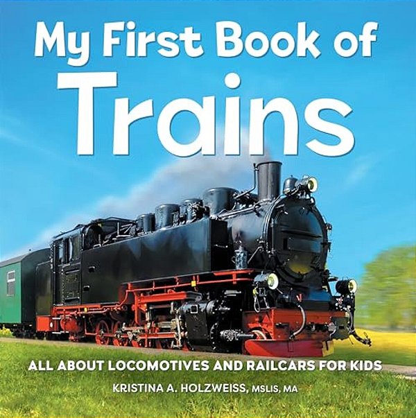 My First Book Of Trains: All About Locomotives And Railcars For Kids-..