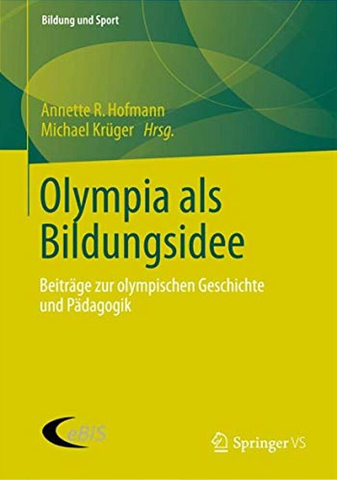 Olympia Als Bildungsidee: Beiträge Zur Olympischen Geschichte Und Pädagogik-..