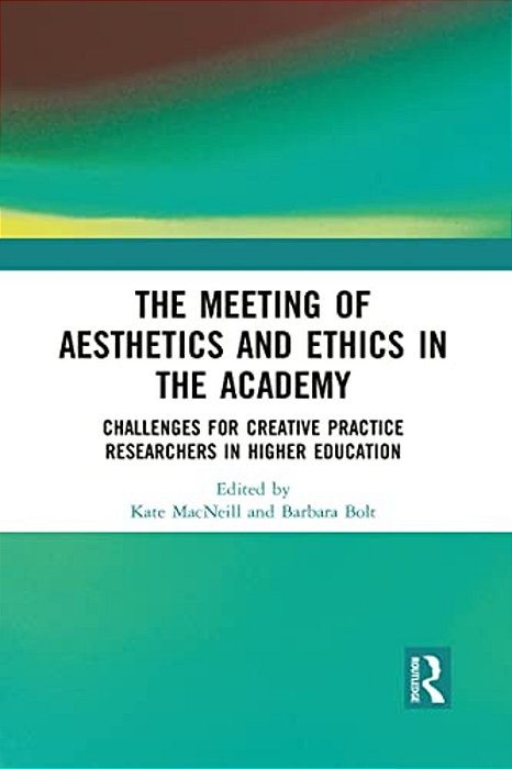 The Meeting Of Aesthetics And Ethics In The Academy: Challenges For Creative Practice Researchers In Higher Education-..