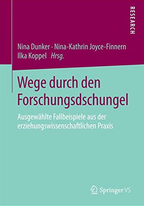 Wege Durch Den Forschungsdschungel: Ausgewählte Fallbeispiele Aus Der Erziehungswissenschaftlichen Praxis-..