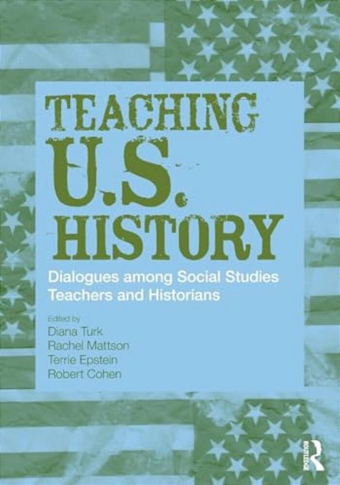 Teaching U. S. History: Dialogues Among Social Studies Teachers And Historians-..