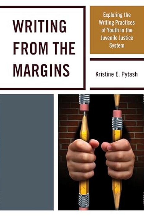 Writing From The Margins: Exploring The Writing Practices Of Youth In The Juvenile Justice System-..
