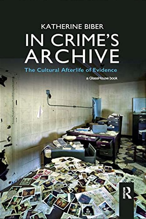 In Crime's Archive: The Cultural Afterlife Of Evidence-..