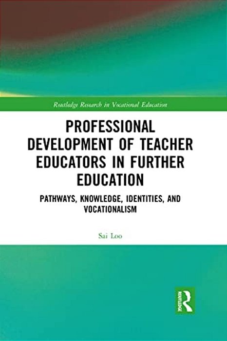 Professional Development Of Teacher Educators In Further Education: Pathways, Knowledge, Identities, And Vocationalism-..