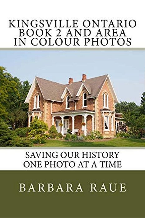 Kingsville Ontario Book 2 And Area In Colour Photos: Saving Our History One Photo At A Time-..