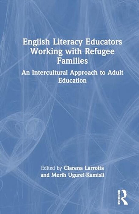 English Literacy Educators Working With Refugee Families: An Intercultural Approach To Adult Education-..