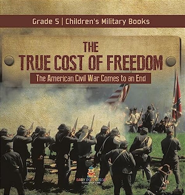 The True Cost Of Freedom The American Civil War Comes To An End Grade 5 Children's Military Books-..