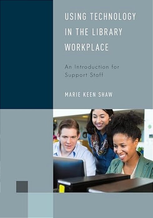 Using Technology In The Library Workplace: An Introduction For Support Staff-..
