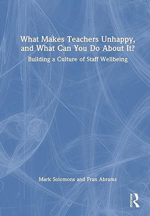 What Makes Teachers Unhappy, And What Can You Do About It? Building A Culture Of Staff Wellbeing-..