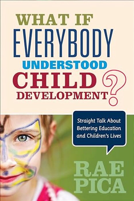 What If Everybody Understood Child Development?: Straight Talk About Bettering Education And Children's Lives-..