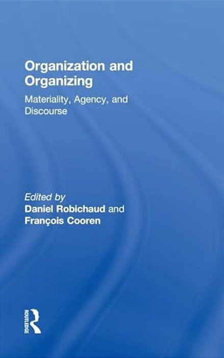 Organization And Organizing: Materiality, Agency And Discourse-..