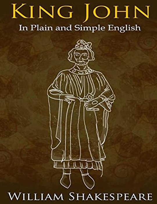 King John In Plain And Simple English: (A Modern Translation And The Original Version)-..