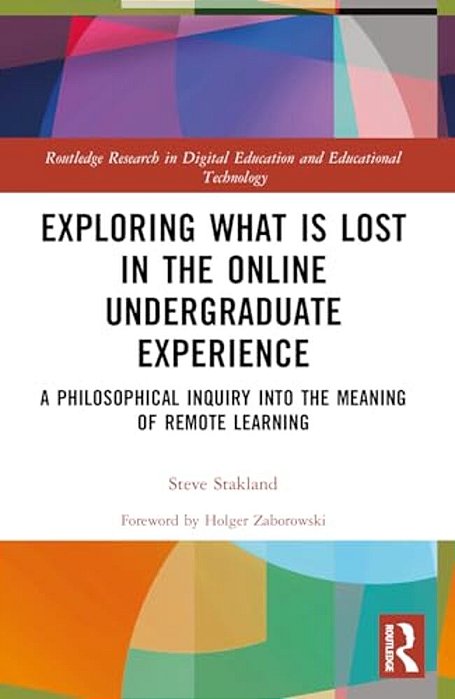 Exploring What Is Lost In The Online Undergraduate Experience: A Philosophical Inquiry Into The Meaning Of Remote Learning-..