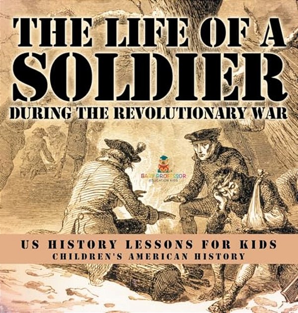 The Life Of A Soldier During The Revolutionary War - US History Lessons For Kids Children's American History-..