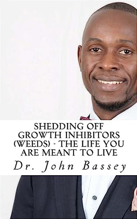 Shedding Off Growth Inhibitors (Weeds) - The Life You Are Meant To Live: You Are Already Helped - Don't Suffer Anymore!-..
