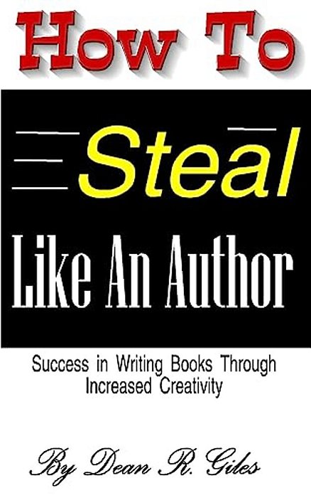 How To Steal Like An Author: Success In Writing Books Through Increased Creativity-..