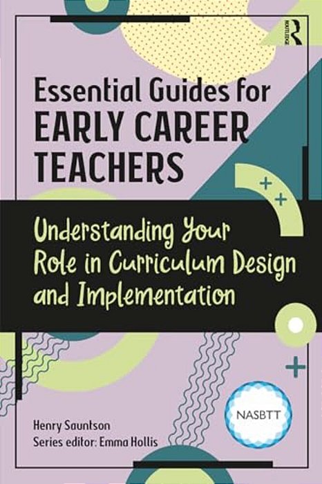 Essential Guides For Early Career Teachers: Understanding Your Role In Curriculum Design And Implementation-..