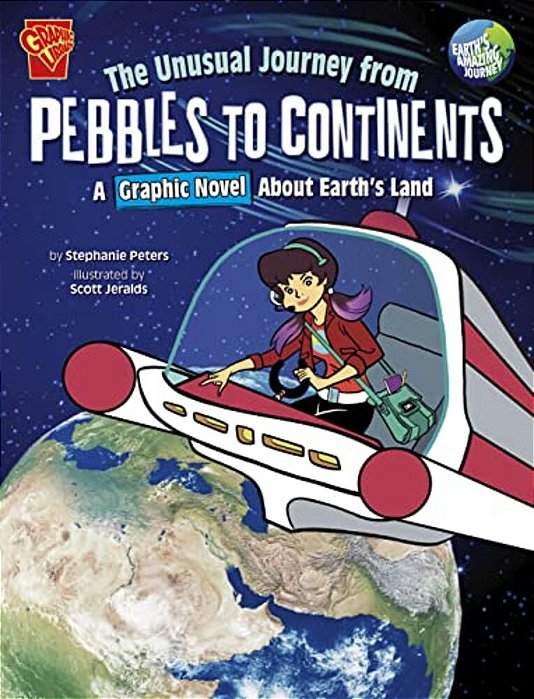 The Unusual Journey From Pebbles To Continents: A Graphic Novel About Earth's Land-..