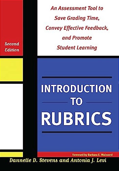 Introduction To Rubrics: An Assessment Tool To Save Grading Time, Convey Effective Feedback, And Promote Student Learning-..