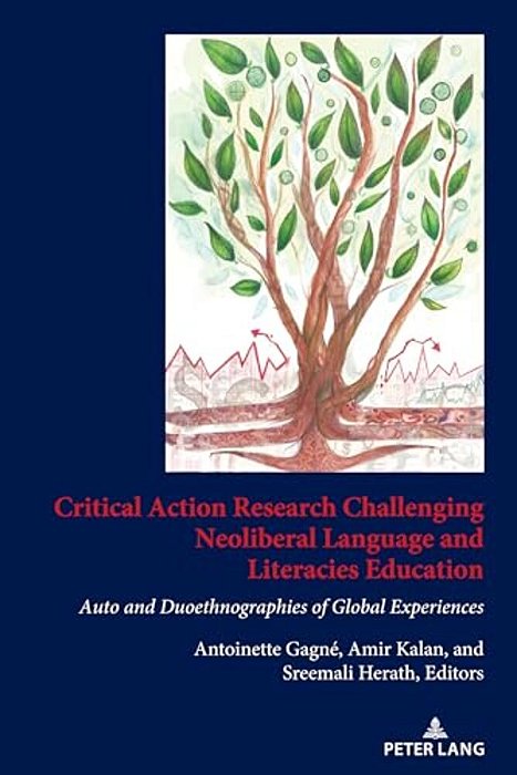 Critical Action Research Challenging Neoliberal Language And Literacies Education: Auto And Duoethnographies Of Global Experiences-..