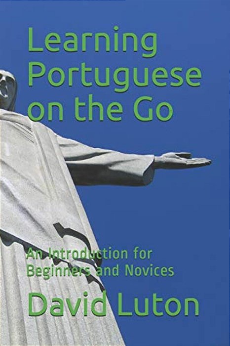 Learning Portuguese On The Go: An Introduction For Beginners And Novices-..