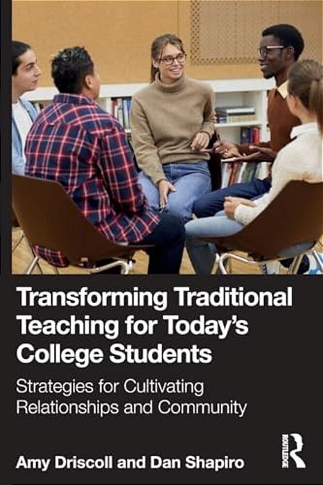 Transforming Traditional Teaching For Today's College Students: Strategies For Cultivating Relationships And Community-..