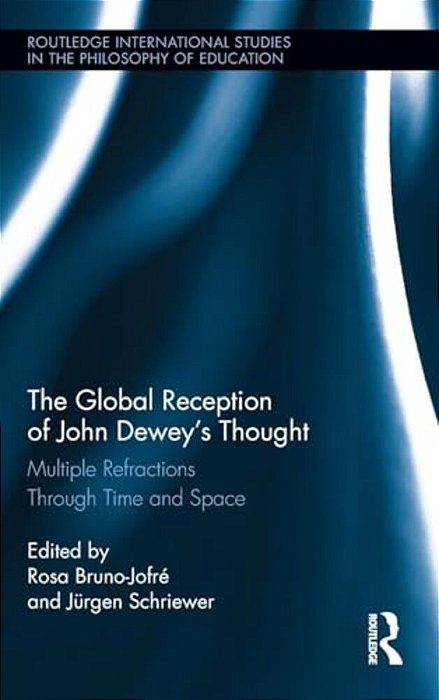 The Global Reception Of John Dewey's Thought: Multiple Refractions Through Time And Space-..