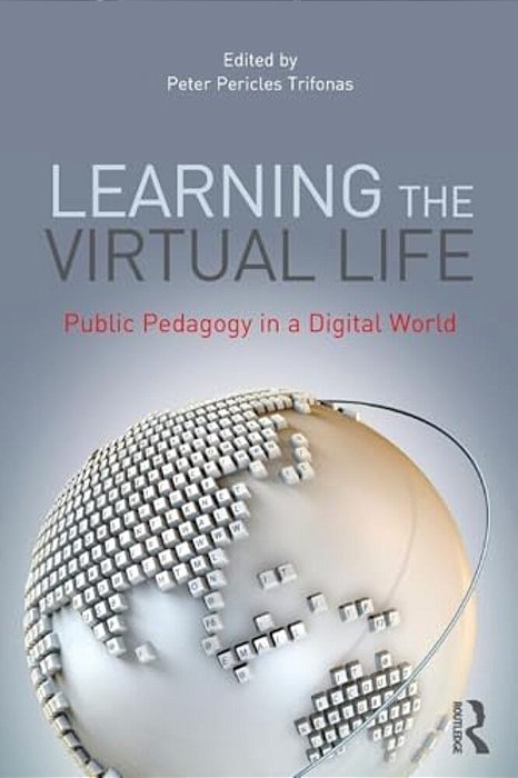 Learning The Virtual Life: Public Pedagogy In A Digital World-..