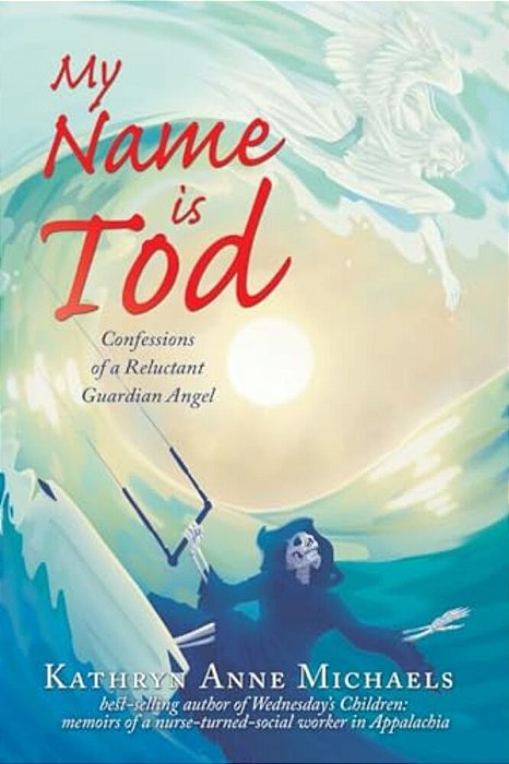 My Name Is Tod: Confessions Of A Reluctant Guardian Angel-..