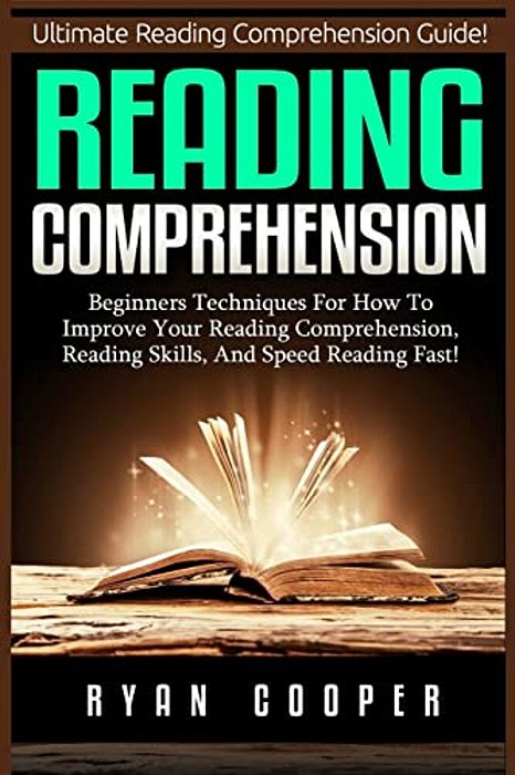 Reading Comprehension: Beginners Techniques For How To Improve Your Reading Comprehension, Reading Skills, And Speed Reading Fast!-..