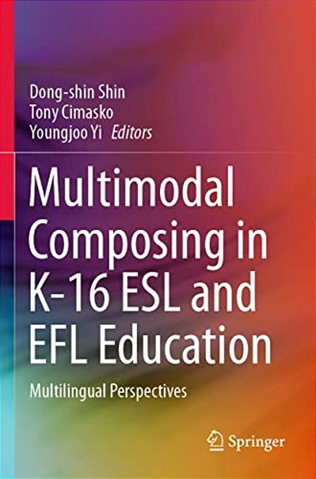Multimodal Composing In K-16 Esl And Efl Education: Multilingual Perspectives-..