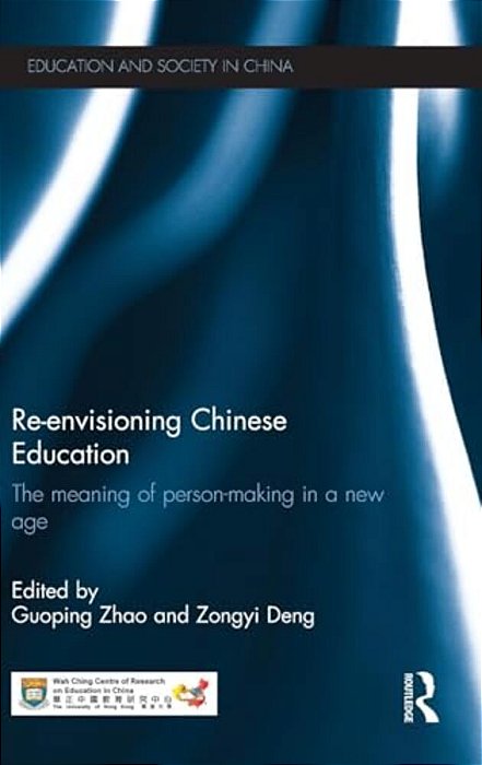 Re-Envisioning Chinese Education: The Meaning Of Person-Making In A New Age-..