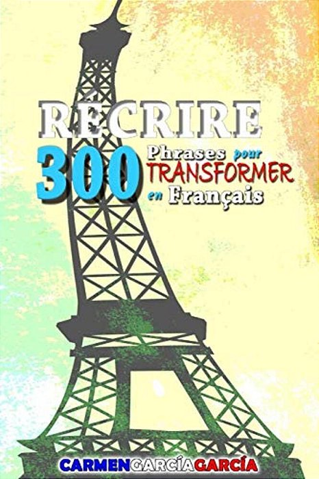 300 Phrases Pour Récrire En Français: Exercices Pour Transformer Les Phrases-..