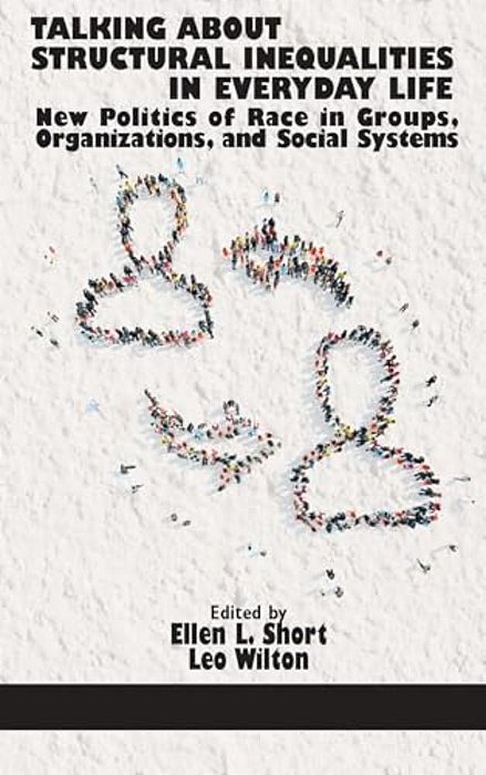 Talking About Structural Inequalities In Everyday Life: New Politics Of Race In Groups, Organizations, And Social Systems-..