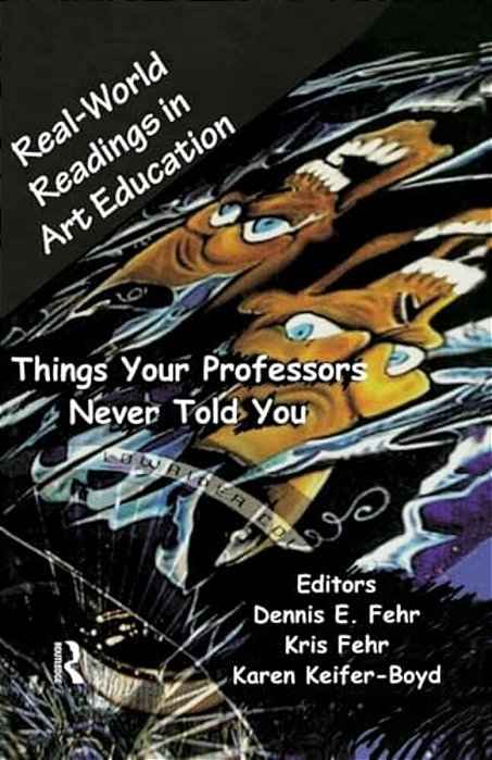 Real-World Readings In Art Education: Things Your Professor Never Told You-..