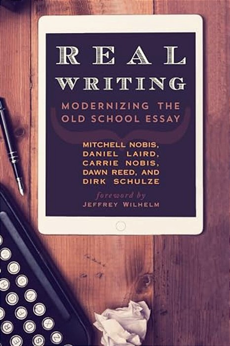 Real Writing: Modernizing The Old School Essay-..