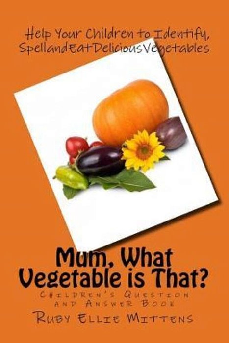 Mum, What Vegetable Is That?: A Question And Answer Book To Help Children Identify Vegies-..