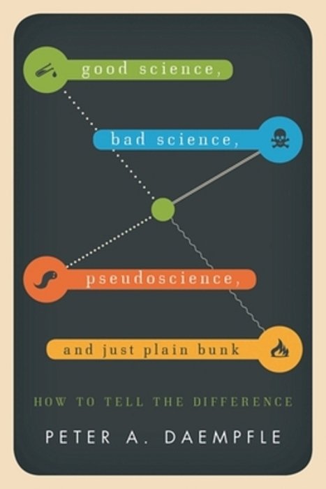 Good Science, Bad Science, Pseudoscience, And Just Plain Bunk: How To Tell The Difference-..