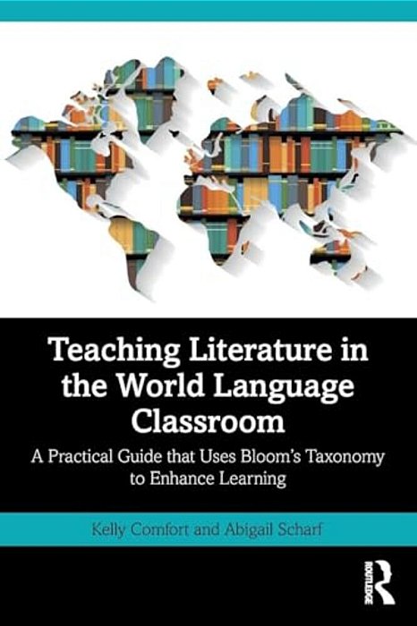 Teaching Literature In The World Language Classroom: A Practical Guide That Uses Bloom's Taxonomy To Enhance Learning-..