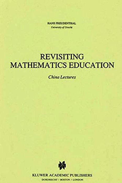 Revisiting Mathematics Education: China Lectures-..